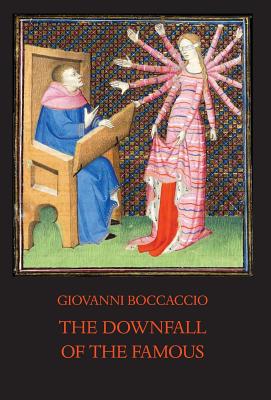 The Downfall of the Famous: New Annotated Edition of the Fates of Illustrious Men - Boccaccio, Giovanni, and Hall, Louis Brewer (Abridged by)