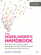 The Downloader's Handbook, PC Edition: Your Complete Guide to Using Broadband for Downloading, Ripping and Converting Music and Film