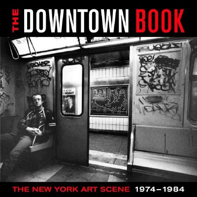 The Downtown Book: The New York Art Scene 1974-1984 - Taylor, Marvin J (Editor), and Gendron, Bernard (Contributions by), and Goldberg, Roselee (Contributions by)