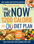 The Dr. Now 1200 Calorie Diet Plan: Let Yourself Be Guided By Those Who Understand Your Difficulties, Eliminating Annoying Calorie Counting And Using Easy, Quick And Effective Recipes