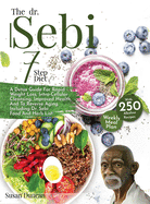 The Dr. Sebi 7-Step Diet: A Detox Guide With 250 Alkaline Recipes For Rapid Weight Loss, Intra-Cellular Cleansing, Improved Health, And To Reverse Aging. Including Dr. Sebi Food And Herb List