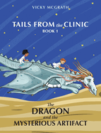 The Dragon and the Mysterious Artifact: Tails from the Clinic: Book 1