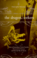 The Dragon Seekers: How an Extraordinary Circle of Fossilists Discovered the Dinosaurs and Paved the Way for Darwin - McGowan, Christopher