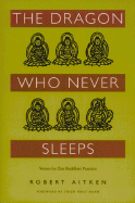 The Dragon Who Never Sleeps: Verses for Zen Buddhist Practice - Aitken, Robert, and Nanh, Thich Nhat (Foreword by), and Hanh, Thich Nhat (Foreword by)