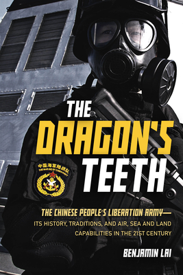 The Dragon's Teeth: The Chinese People's Liberation Army--Its History, Traditions, and Air, Sea and Land Capabilities in the 21st Century - Lai, Benjamin