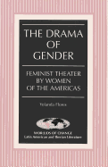 The Drama of Gender: Feminist Theater by Women of the Americas