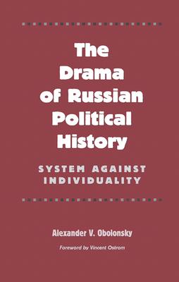 The Drama of Russian Political History: System Against Individuality - Obolonsky, Alexander V, and Ostrom, Vincent (Foreword by)