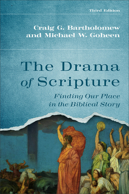 The Drama of Scripture: Finding Our Place in the Biblical Story - Bartholomew, Craig G, and Goheen, Michael W