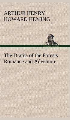 The Drama of the Forests Romance and Adventure - Heming, Arthur Henry Howard