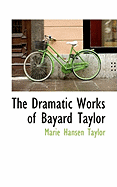 The Dramatic Works of Bayard Taylor