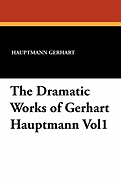 The Dramatic Works of Gerhart Hauptmann Vol1