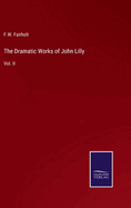 The Dramatic Works of John Lilly: Vol. II