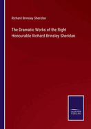 The Dramatic Works of the Right Honourable Richard Brinsley Sheridan