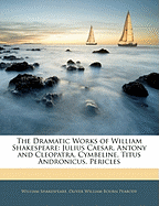 The Dramatic Works of William Shakespeare: Julius Caesar. Antony and Cleopatra. Cymbeline. Titus Andronicus. Pericles