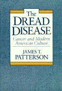 The Dread Disease: Cancer and Modern American Culture - Patterson, James T