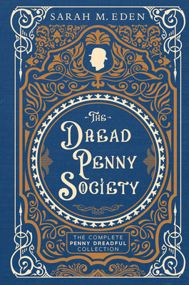 The Dread Penny Society: The Complete Penny Dreadful Collection - Eden, Sarah M