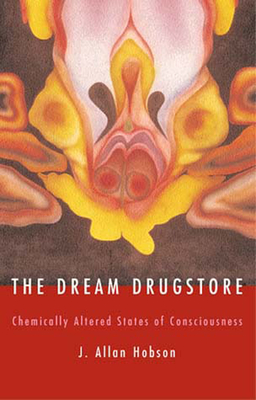 The Dream Drugstore: Chemically Altered States of Consciousness - Hobson, J Allan