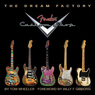 The Dream Factory: Fender Custom Shop - Wheeler, Tom