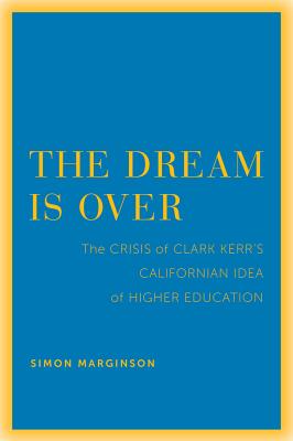 The Dream Is Over: The Crisis of Clark Kerr's California Idea of Higher Education Volume 4 - Marginson, Simon