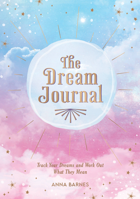 The Dream Journal: Track Your Dreams and Work Out What They Mean - Barnes, Anna