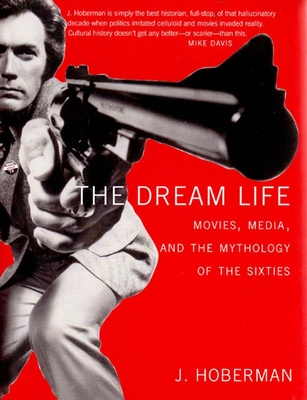 The Dream Life: Movies, Media, and the Mythology of the Sixties - Hoberman, J