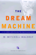 The Dream Machine: J.C.R. Licklider and the Revolution That Made Computing Personal - Waldrop, M Mitchell, and Alfred P Sloan Foundation (Preface by)