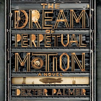 The Dream of Perpetual Motion - Palmer, Dexter, and Dufris, William (Read by)