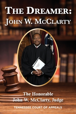 The Dreamer: John W. McClarty The Honorable John W. McClarty, Judge Tennessee Court of Appeals - McClarty, Judge Honorable John