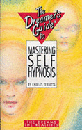 The Dreamer's Guide to Mastering Self-hypnosis - Tebbetts, Charles