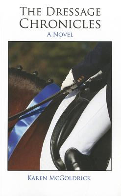 The Dressage Chronicles - McGoldrick, Karen