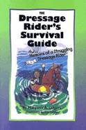 The Dressage Rider's Survival Guide: Memoirs of a Struggling Dressage Rider