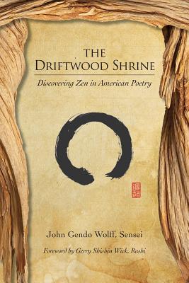 The Driftwood Shrine: Discovering Zen in American Poetry - Wolff, John Gendo, and Wick, Gerry Shishin (Foreword by)