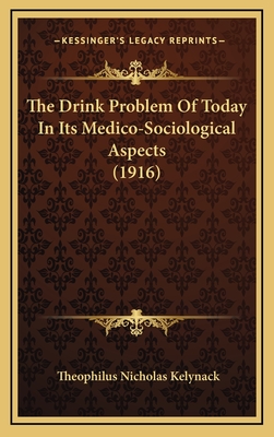 The Drink Problem of Today in Its Medico-Sociological Aspects (1916) - Kelynack, Theophilus Nicholas (Editor)