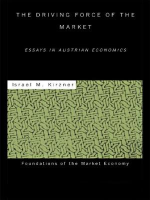 The Driving Force of the Market: Essays in Austrian Economics - Kirzner, Israel M