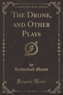 The Drone, and Other Plays (Classic Reprint)