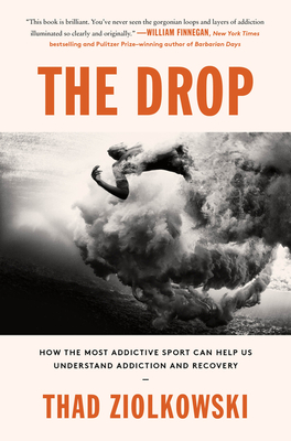 The Drop: How the Most Addictive Sport Can Help Us Understand Addiction and Recovery - Ziolkowski, Thad