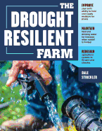 The Drought-Resilient Farm: Improve Your Soil's Ability to Hold and Supply Moisture for Plants; Maintain Feed and Drinking Water for Livestock When Rainfall Is Limited; Redesign Agricultural Systems to Fit Semi-Arid Climates