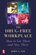 The Drug Free Workplace: How to Get There and Stay There
