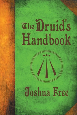 The Druid's Handbook: Ancient Magick for a New Age - Free, Joshua, and Gardner, Rowen (Foreword by)