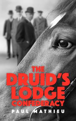 The Druid's Lodge Confederacy: The Gamblers Who Made Racing Pay - Mathieu, Paul