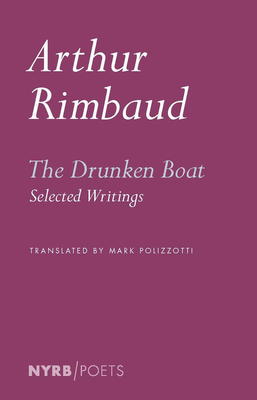 The Drunken Boat: Selected Writings - Rimbaud, Arthu, and Polizzotti, Mark (Translated by)