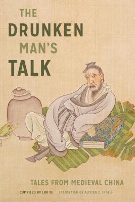 The Drunken Man's Talk: Tales from Medieval China - Luo Ye (Compiled by), and Inglis, Alister D (Translated by)