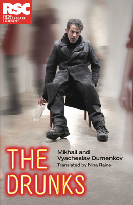 The Drunks - Durnenkov, Mikhail, and Durnenkov, Vsyacheslav, and Raine, Nina (Translated by)