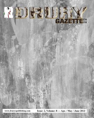 The Drury Gazette: Issue 2, Volume 8 -- April / May / June 2013 - Zwez, Richard E (Contributions by), and Haupt, Cecilia G (Contributions by), and Barto, Susan C (Contributions by)