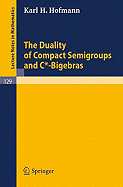 The Duality of Compact Semigroups and C*-Bigebras - Hofmann, Karl H