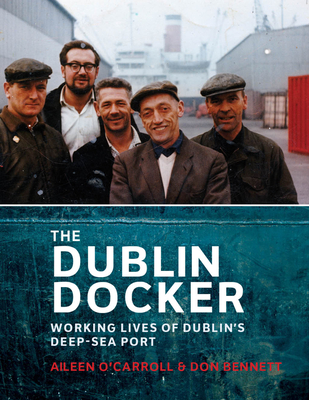 The Dublin Docker: Working Lives of Dublin's Deep-Sea Port - O'Carroll, Aileen, and Bennet, Don