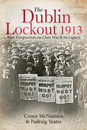 The Dublin Lockout, 1913: New Perspectives on Class War & its Legacy