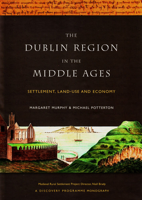 The Dublin Region in the Middle Ages: Settlement, Land-Use and Economy - Murphy, Margaret (Editor), and Potterton, Michael (Editor)