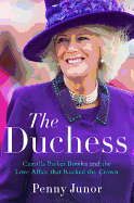The Duchess: Camilla Parker Bowles and the Love Affair That Rocked the Crown