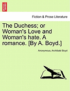 The Duchess; Or Woman's Love and Woman's Hate. a Romance. [By A. Boyd.]